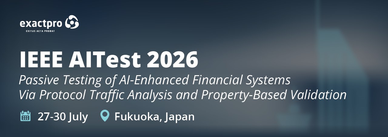 IEEE AITest 2026: Passive Testing of AI-Enhanced Financial Systems via Protocol Traffic Analysis and Property-Based Validation, 27–30 July, Fukuoka, Japan